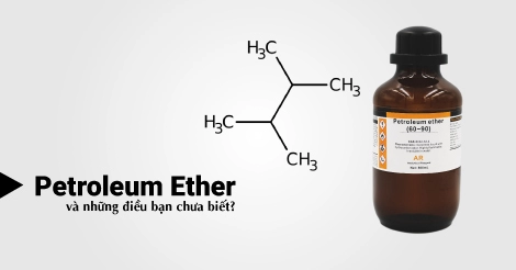 PETROLEUM ETHER LÀ GÌ? NHỮNG ĐIỀU THÚ VỊ VỀ HÓA CHẤT NÀY