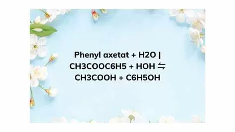 PHENYL AXETAT LÀ GÌ? TÍNH CHẤT LÝ HÓA